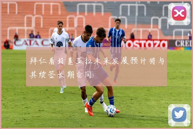 拜仁看好基亚拉未来发展预计将与其续签长期合同