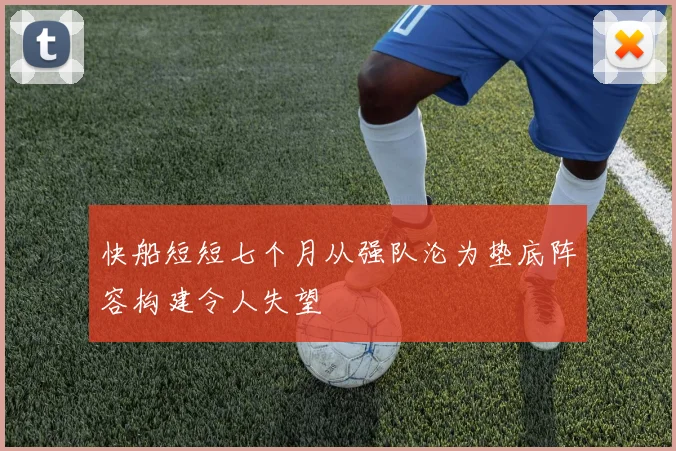 快船短短七个月从强队沦为垫底阵容构建令人失望